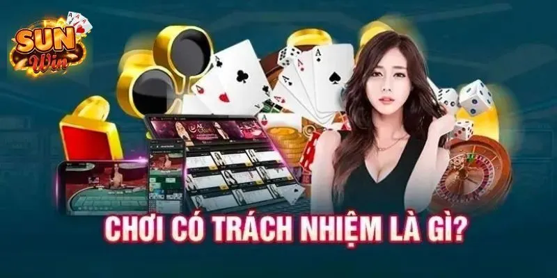 Chơi Có Trách Nhiệm SUNWIN - Cập Nhật Các Quy Định Mới Nhất 1 Thông tin chung về chơi có trách nhiệm